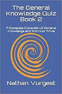 The General Knowledge Quiz Book 2: A Complete Collection of General Knowledge and Pub Quiz Trivia