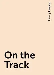 «On the Track» by Henry Lawson