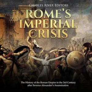 «Rome's Imperial Crisis: The History of the Roman Empire in the 3rd Century after Severus Alexander's Assasination» by C