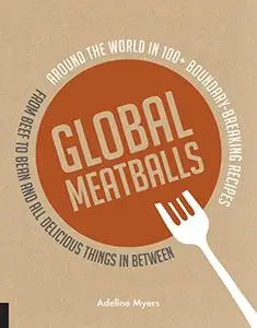 Global Meatballs: Around the World in Over 100+ Boundary Breaking Recipes
