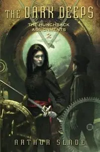 Arthur Slade - Dark Deeps (The Hunchback Assignments, Book 2)