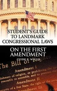 Student's Guide to Landmark Congressional Laws on the First Amendment (Student's Guide to Landmark Congressional Laws)