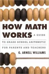 How Math Works: A Guide to Grade School Arithmetic for Parents and Teachers