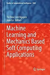 Machine Learning and Mechanics Based Soft Computing Applications