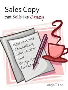 Sales Copy that Sells like Crazy: How to Write Compelling Sales Letter and Copywriting for the Web (Repost)
