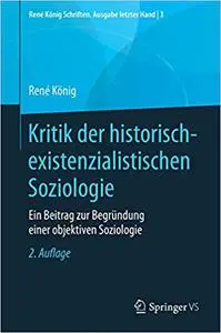 Kritik der historisch-existenzialistischen Soziologie: Ein Beitrag zur Begründung einer objektiven Soziologie