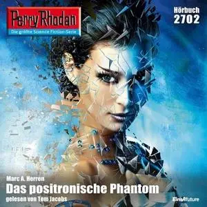 «Perry Rhodan - Episode 2702: Das positronische Phantom» by Marc A. Herren