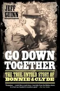 «Go Down Together: The True, Untold Story of Bonnie and Clyde» by Jeff Guinn