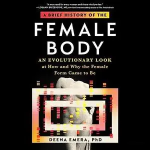 A Brief History of the Female Body: An Evolutionary Look at How and Why the Female Form Came to Be [Audiobook]