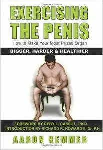 Exercising The Penis: How To Make Your Most Prized Organ Bigger, Harder & Healthier (repost)