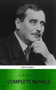 «The Complete Novels of H. G. Wells (Over 55 Works: The Time Machine, The Island of Doctor Moreau, The Invisible Man, Th