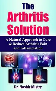 The Arthritis Solution: A Natural Approach to Cure and Reduce Arthritis Pain and Inflammation