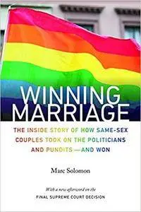 Winning Marriage: The Inside Story of How Same-Sex Couples Took on the Politicians and Pundits―and Won