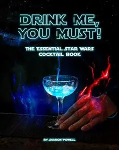 Drink Me, You Must!: The Essential Star Wars Cocktail Book