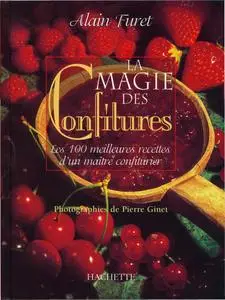 Alain Furet, "La magie des confitures : Les 100 meilleures recettes d'un maître confiturier"