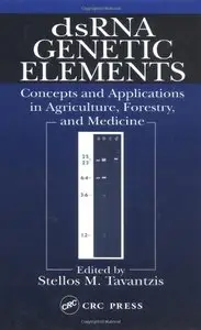 dsRNA Genetic Elements: Concepts and Applications in Agriculture, Forestry, and Medicine by Stellos M Tavantzis