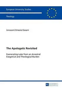 The Apologetic Revisited: Exonerating Luke from an Ancestral Exegetical and Theological Burden