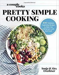A Couple Cooks - Pretty Simple Cooking: 100 Delicious Vegetarian Recipes to Make You Fall in Love with Real Food