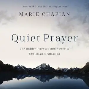 «Quiet Prayer: The Hidden Purpose and Power of Christian Meditation» by Marie Chapian