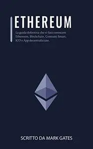 Ethereum: La guida definitiva che vi farà conoscere Ethereum, Blockchain, Contratti Smart