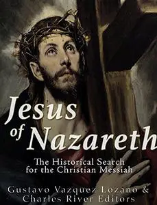 Jesus of Nazareth: The Historical Search for the Christian Messiah