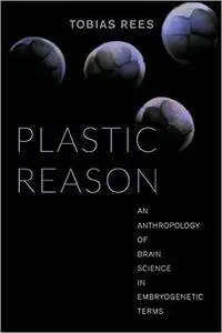 Plastic Reason: An Anthropology of Brain Science in Embryogenetic Terms