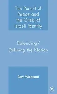 The Pursuit of Peace and the Crisis of Israeli Identity: Defending Defining the Nation