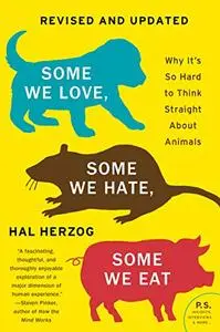 Some We Love, Some We Hate, Some We Eat: Why It's So Hard to Think Straight About Animals, 2nd Edition