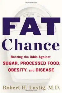 Fat Chance: Beating the Odds Against Sugar, Processed Food, Obesity, and Disease (repost)