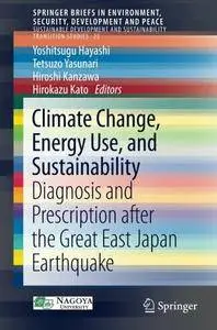 Climate Change, Energy Use, and Sustainability: Diagnosis and Prescription after the Great East Japan Earthquake