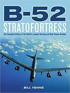 B-52 Stratofortress: The Complete History of the World's Longest Serving and Best Known Bomber