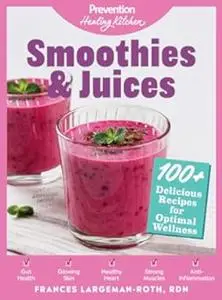 Smoothies & Juices: Prevention Healing Kitchen: 100+ Delicious Recipes for Optimal Wellness (Repost)