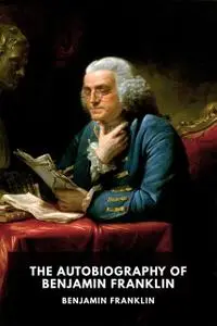 «The Autobiography of Benjamin Franklin» by Benjamin Franklin