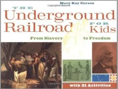 Mary Kay Carson, "The Underground Railroad for Kids: From Slavery to Freedom with 21 Activities"
