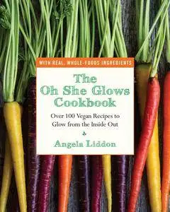 The Oh She Glows Cookbook: Over 100 Vegan Recipes to Glow from the Inside Out (repost)