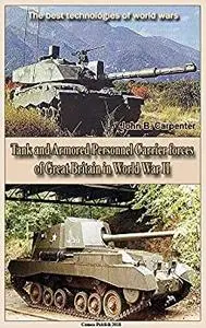 Tank and Armored Personnel Carrier forces of Great Britain in World War II : The best technologies of world wars