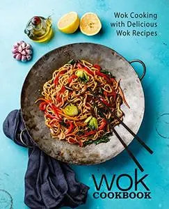 Wok Cookbook: Wok Cooking with Delicious Wok Recipes