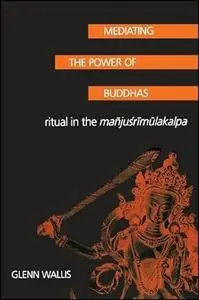 Mediating the Power of Buddhas: Ritual in the Manjusrimulakalpa