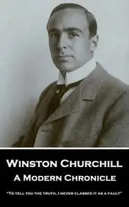 «A Modern Chronicle: “To tell you the truth, I never classed it as a fault”» by Winston Churchill