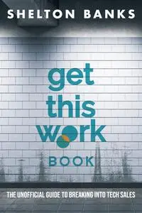 "Get This Work" Book: The Unofficial Guide to Breaking into Tech Sales