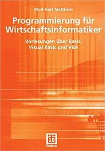 Programmierung für Wirtschaftsinformatiker: Vorlesungen über Basic, Visual Basic und VBA