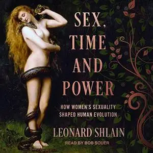 Sex, Time, and Power: How Women's Sexuality Shaped Human Evolution [Audiobook]
