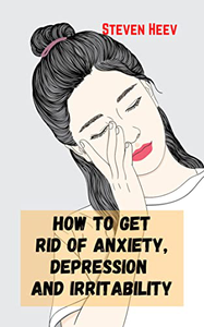 How to get Rid of Anxiety, Depression and Irritability