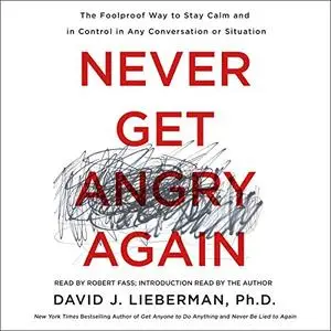 Never Get Angry Again: The Foolproof Way to Stay Calm and in Control in Any Conversation or Situation [Audiobook] (Repost)