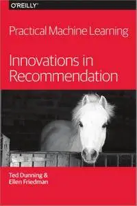 Practical Machine Learning: Innovations in Recommendation