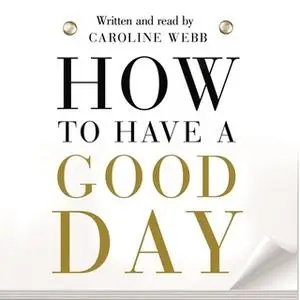«How To Have A Good Day» by Caroline Webb