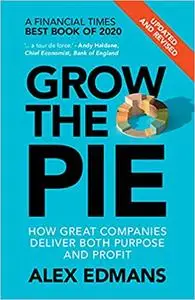 Grow the Pie: How Great Companies Deliver Both Purpose and Profit – Updated and Revised