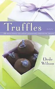 Truffles: 50 Deliciously Decadent Homemade Chocolate Treats
