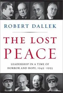 The Lost Peace: Leadership in a Time of Horror and Hope, 1945-1953