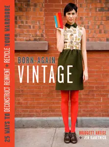 Born-Again Vintage: 25 Ways to Deconstruct, Reinvent, and Recycle Your Wardrobe (repost)